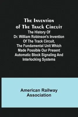 American Railway Association - Invention of the Track Circuit; The history of Dr. William Robinson's invention of the track circuit, the fundamental unit which made possible our present automatic block signaling and interlocking systems, Häftad. Tillgänglighet: Lägg i varukorg