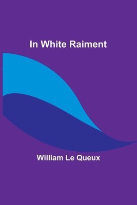 William Le Queux - In White Raiment, Häftad