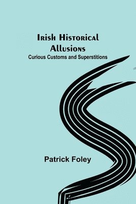Patrick Foley - Irish Historical Allusions; Curious Customs and Superstitions, Häftad. Tillgänglighet: Lägg i varukorg