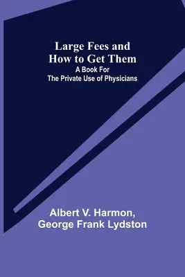 Albert V Harmon, George Frank Lydston - Large Fees and How to Get Them, Häftad. Tillgänglighet: Lägg i varukorg
