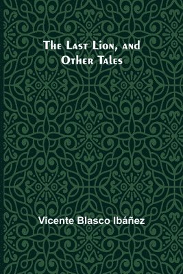 Vicente Blasco Ibáñez - Last Lion, and Other Tales, Häftad