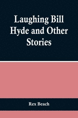 Rex Beach - Laughing Bill Hyde and Other Stories, Häftad