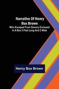 Narrative of Henry Box Brown; Who Escaped from Slavery Enclosed in a Box 3 Feet Long and 2 Wide