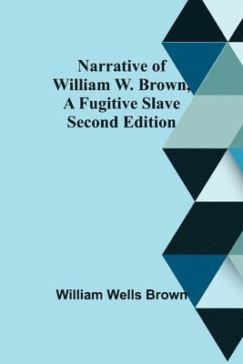 Narrative of William W. Brown, a Fugitive Slave. Second Edition