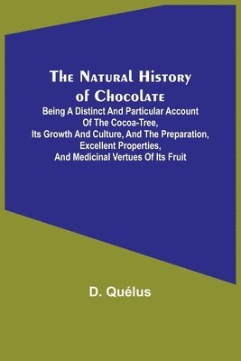 D Quélus - Natural History of Chocolate; Being a Distinct and Particular Account of the Cocoa-Tree, its Growth and Culture, and the Preparation, Excellent Properties, and Medicinal Vertues of its Fruit, Häftad. Tillgänglighet: Lägg i varukorg