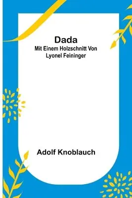 Adolf Knoblauch - Dada; Mit einem Holzschnitt von Lyonel Feininger, Häftad. Tillgänglighet: Lägg i varukorg