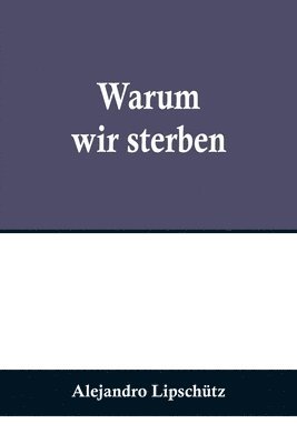 Alejandro Lipschütz - Warum wir sterben, Häftad