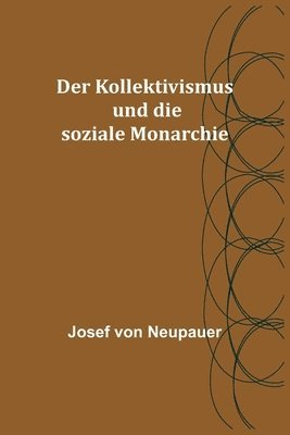 Josef Von Neupauer - Kollektivismus und die soziale Monarchie, Häftad