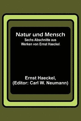 Ernst Haeckel, Carl W Neumann - Natur und Mensch; Sechs Abschnitte aus Werken von Ernst Haeckel, Häftad