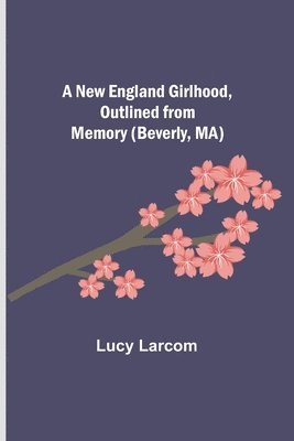 New England Girlhood, Outlined from Memory (Beverly, MA)