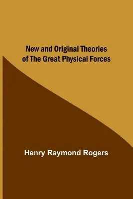 Henry Raymond Rogers - New and Original Theories of the Great Physical Forces, Häftad. Tillgänglighet: Lägg i varukorg