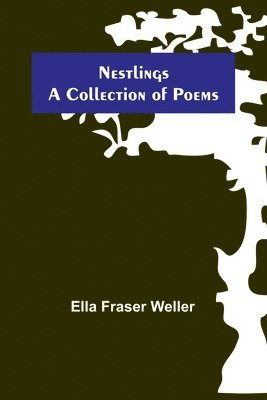 Ella Fraser Weller - Nestlings; A Collection of Poems, Häftad. Tillgänglighet: Lägg i varukorg