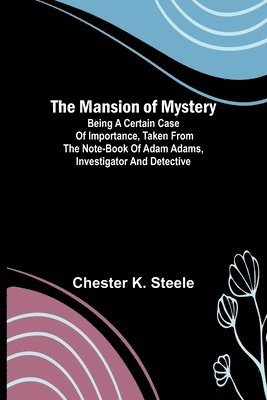 Chester K Steele - Mansion of Mystery; Being a Certain Case of Importance, Taken from the Note-book of Adam Adams, Investigator and Detective, Häftad