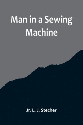 Jr L J Stecher - Man in a Sewing Machine, Häftad. Tillgänglighet: Lägg i varukorg