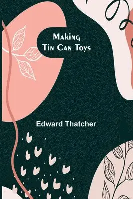 Edward Thatcher - Making Tin Can Toys, Häftad. Tillgänglighet: Lägg i varukorg