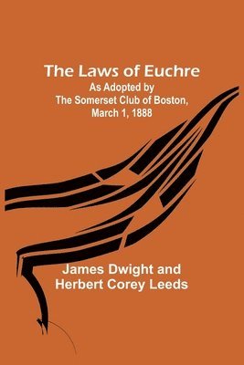 James Dwight, Herbert Corey Leeds - Laws of Euchre; As adopted by the Somerset Club of Boston, March 1, 1888, Häftad. Tillgänglighet: Lägg i varukorg