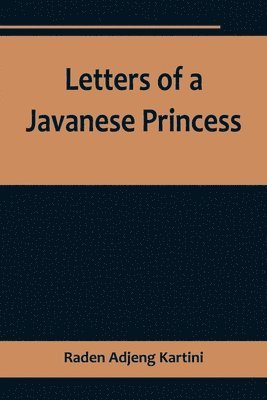 Raden Adjeng Kartini - Letters of a Javanese Princess, Häftad