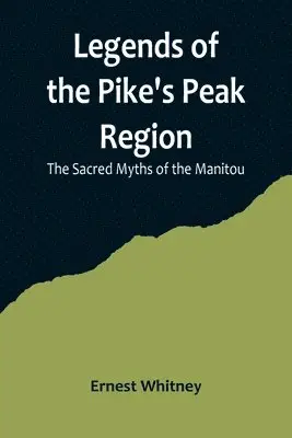 Ernest Whitney - Legends of the Pike's Peak Region; The Sacred Myths of the Manitou, Häftad. Tillgänglighet: Lägg i varukorg