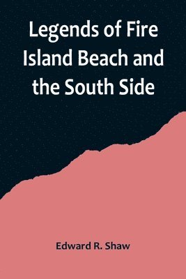 Edward R Shaw - Legends of Fire Island Beach and the South Side, Häftad