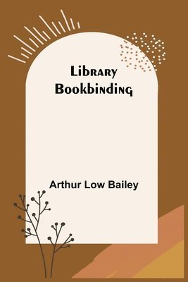 Arthur Low Bailey - Library Bookbinding, Häftad. Tillgänglighet: Lägg i varukorg