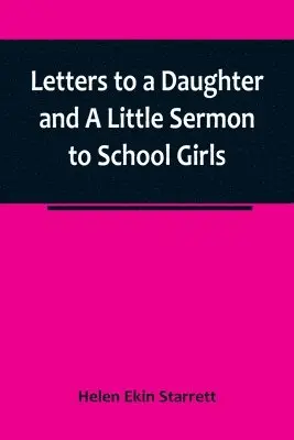 Helen Ekin Starrett - Letters to a Daughter and A Little Sermon to School Girls, Häftad. Tillgänglighet: Lägg i varukorg