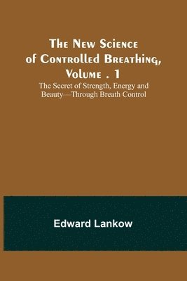 Edward Lankow - New Science of Controlled Breathing, Vol. 1; The Secret of Strength, Energy and Beauty-Through Breath Control, Häftad. Tillgänglighet: Lägg i varukorg