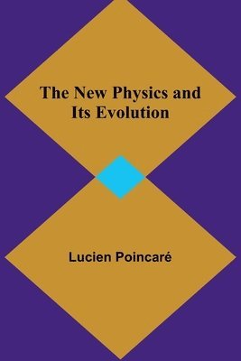Lucien Poincaré - New Physics and Its Evolution, Häftad. Tillgänglighet: Lägg i varukorg