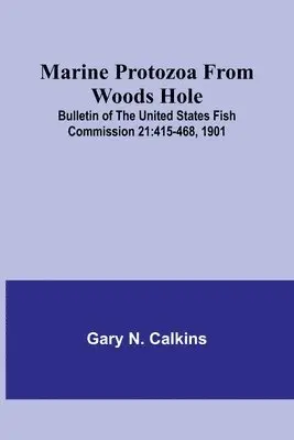 Gary N Calkins - Marine Protozoa from Woods Hole; Bulletin of the United States Fish Commission 21, Häftad. Tillgänglighet: Lägg i varukorg