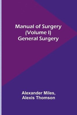 Alexander Miles, Alexis Thomson - Manual of Surgery (Volume I), Häftad