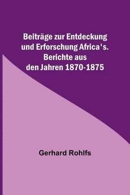 Beiträge zur Entdeckung und Erforschung Africa's.; Berichte aus den Jahren 1870-1875