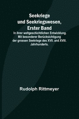 Rudolph Rittmeyer - Seekriege und Seekriegswesen, Erster Band; In ihrer weltgeschichtlichen Entwicklung. Mit besonderer Berücksichtigung der grossen Seekriege des XVII. and XVIII. Jahrhunderts., Häftad