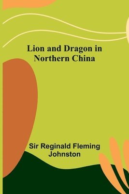 Sir Reginald Fleming Johnston - Lion and Dragon in Northern China, Häftad