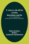 L'oeuvre du divin Aretin, deuxieme partie; Essai de bibliographie aretinesque par Guillaume Apollinaire