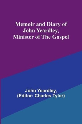 John Yeardley, Charles Tylor - Memoir and Diary of John Yeardley, Minister of the Gospel, Häftad. Tillgänglighet: Lägg i varukorg