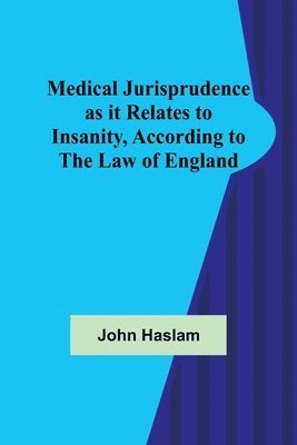 John Haslam - Medical Jurisprudence as it Relates to Insanity, According to the Law of England, Häftad