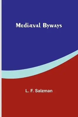 L F Salzman - Mediæval Byways, Häftad. Tillgänglighet: Lägg i varukorg