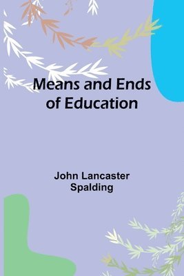John Lancaster Spalding - Means and Ends of Education, Häftad. Tillgänglighet: Lägg i varukorg