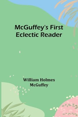 William Holmes McGuffey - McGuffey's First Eclectic Reader, Häftad