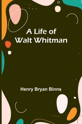 Henry Bryan Binns - Life of Walt Whitman, Häftad. Tillgänglighet: Lägg i varukorg