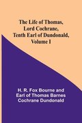 Life of Thomas, Lord Cochrane, Tenth Earl of Dundonald, Volume I