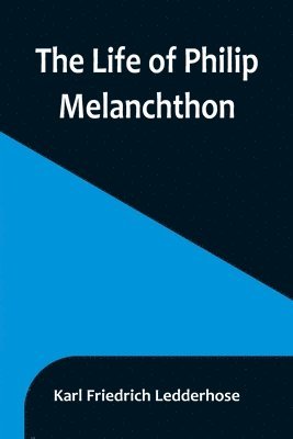Karl Friedrich Ledderhose - Life of Philip Melanchthon, Häftad