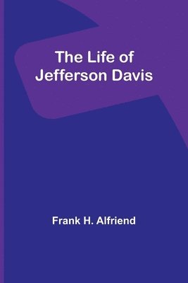 Frank H Alfriend - Life of Jefferson Davis, Häftad