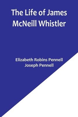 Elizabeth Robins Pennell, Joseph Pennell - Life of James McNeill Whistler, Häftad