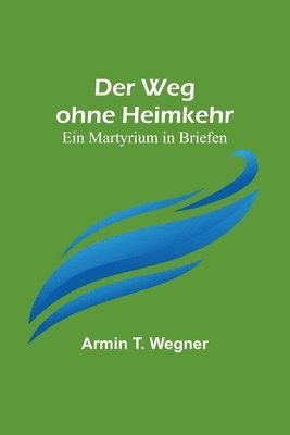 Armin T Wegner - Weg ohne Heimkehr, Häftad