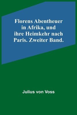 Florens Abentheuer in Afrika, und ihre Heimkehr nach Paris. Zweiter Band.