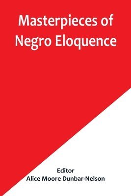 Alice Moore Dunbar-Nelson - Masterpieces of Negro Eloquence; The Best Speeches Delivered by the Negro from the days of Slavery to the Present Time, Häftad. Tillgänglighet: Lägg i varukorg