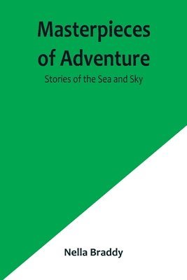 Nella Braddy - Masterpieces of Adventure-Stories of the Sea and Sky, Häftad