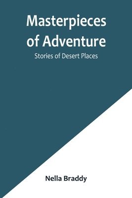 Nella Braddy - Masterpieces of Adventure-Stories of Desert Places, Häftad