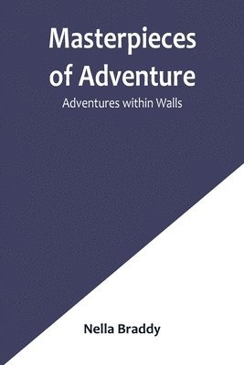 Nella Braddy - Masterpieces of Adventure-Adventures within Walls, Häftad