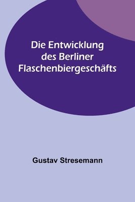 Gustav Stresemann - Entwicklung des Berliner Flaschenbiergeschäfts, Häftad. Tillgänglighet: Lägg i varukorg